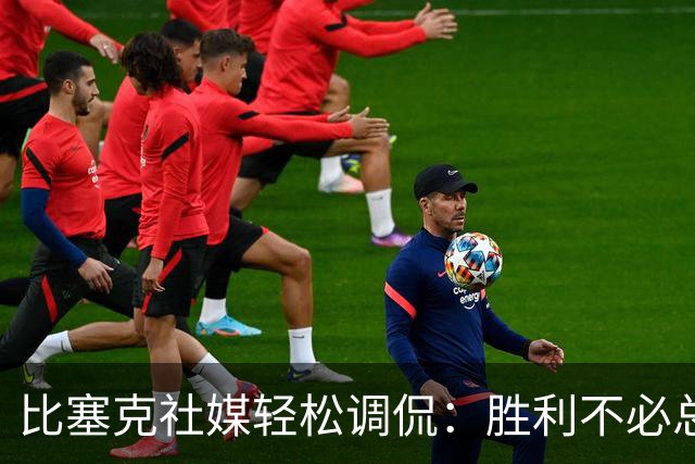 比塞克社媒轻松调侃：胜利不必总是从落后开始
